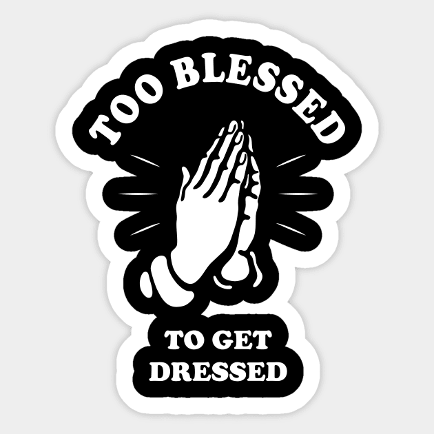 Too Blessed To Get Dressed Sticker by dumbshirts